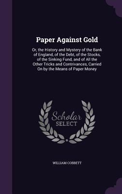 Paper Against Gold: Or, the History and Mystery... 1340700344 Book Cover