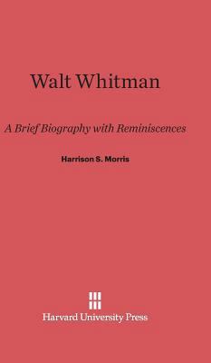 Walt Whitman: A Brief Biography with Reminiscences 0674499468 Book Cover
