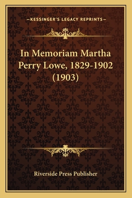 In Memoriam Martha Perry Lowe, 1829-1902 (1903) 1166424529 Book Cover