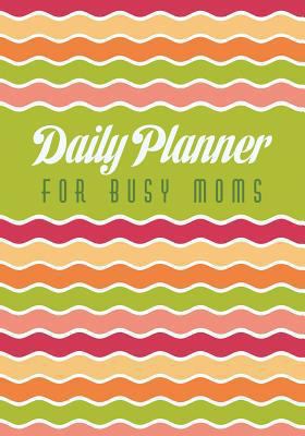 Daily Planner for Busy Moms 1630224340 Book Cover