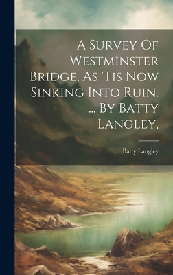 A Survey Of Westminster Bridge, As 'tis Now Sin... 1020182474 Book Cover