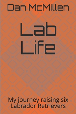 Lab Life: My journey raising six Labrador Retri... B0942BVVS7 Book Cover