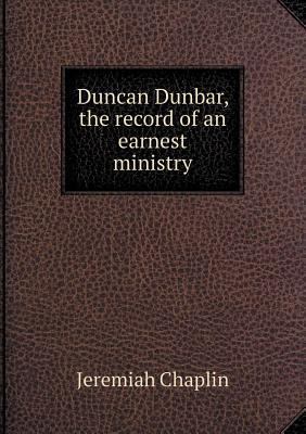 Duncan Dunbar, the record of an earnest ministry 5518878729 Book Cover