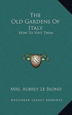 The Old Gardens of Italy: How to Visit Them 1163838853 Book Cover