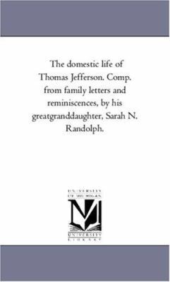 The Domestic Life of Thomas Jefferson. Comp. Fr... 1425547575 Book Cover