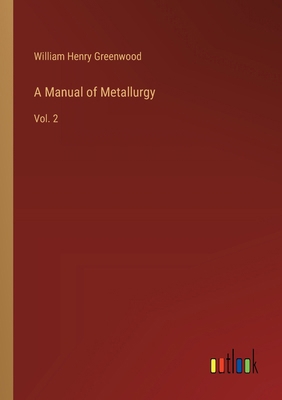 A Manual of Metallurgy: Vol. 2 3385225655 Book Cover