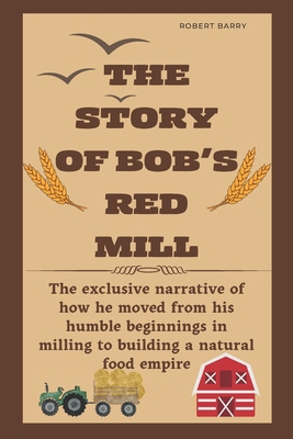 The Story of Bob's Red Mill: The exclusive narr... B0CVTWGMZT Book Cover