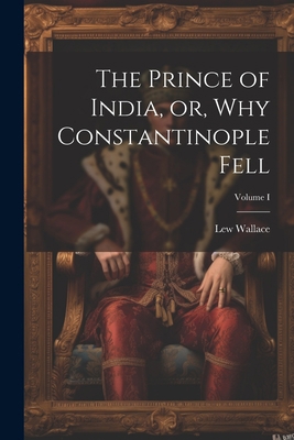 The Prince of India, or, Why Constantinople Fel... 1022014552 Book Cover