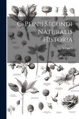 C. Plinii Secundi Naturalis Historia; Volume 6 [Italian] 1022709151 Book Cover