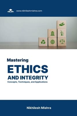 Mastering Ethics and Integrity: Concepts, Techn... B0CKXL2BW6 Book Cover