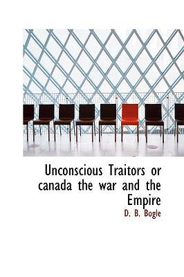 Unconscious Traitors or Canada the War and the ... 1110540426 Book Cover