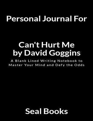 Personal Journal for Can't Hurt Me by David Goggins: A Blank Lined Writing Notebook to Master Your Mind and Defy the Odds 1795265302 Book Cover