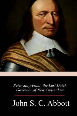Peter Stuyvesant, the Last Dutch Governor of Ne... 1977934137 Book Cover