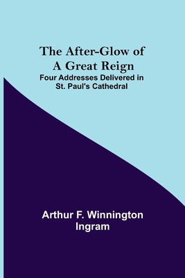 The After-Glow Of A Great Reign; Four Addresses... 9354844405 Book Cover