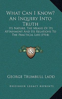 What Can I Know? an Inquiry Into Truth: Its Nat... 116434711X Book Cover
