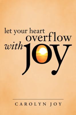 Let Your Heart Overflow with Joy 1512702250 Book Cover