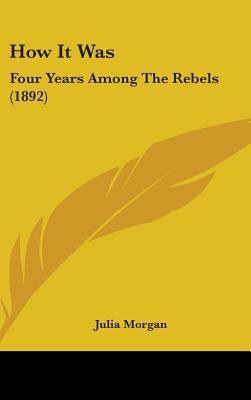 How It Was: Four Years Among The Rebels (1892) 1437208894 Book Cover
