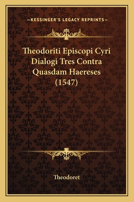 Theodoriti Episcopi Cyri Dialogi Tres Contra Qu... [Latin] 1166605426 Book Cover