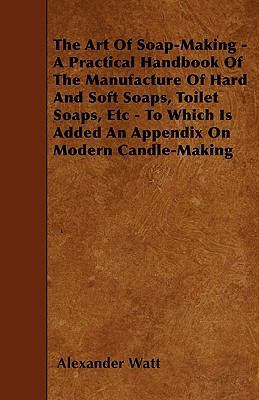 The Art Of Soap-Making - A Practical Handbook O... 144554024X Book Cover
