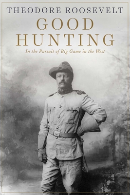 Good Hunting: In Pursuit of Big Game in the West 1628737972 Book Cover