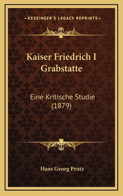 Kaiser Friedrich I Grabstatte: Eine Kritische S... [German] 1168714303 Book Cover