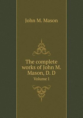 The complete works of John M. Mason, D. D Volume I 5518706855 Book Cover