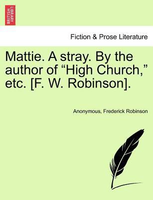 Mattie. a Stray. by the Author of "High Church,... 1241365784 Book Cover