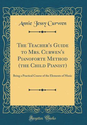 The Teacher's Guide to Mrs. Curwen's Pianoforte... 026627126X Book Cover