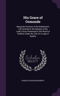 His Grace of Osmonde: Being the Portions of the... 1347245677 Book Cover