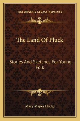 The Land Of Pluck: Stories And Sketches For You... 1163617318 Book Cover