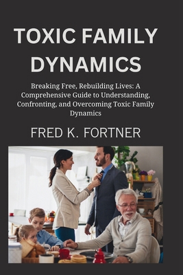 Toxic Family Dynamics: Breaking Free, Rebuildin... B0CTTM1TLY Book Cover