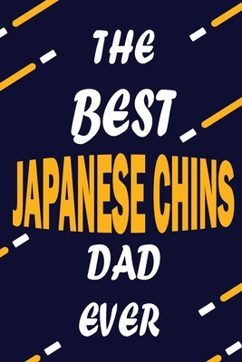 The Best JAPANESE CHINS Dad Ever: This Pretty Journal design is for JAPANESE CHINS lovers it helps you to organize your life and working on your goals ... To do list, Flights information, Expens
