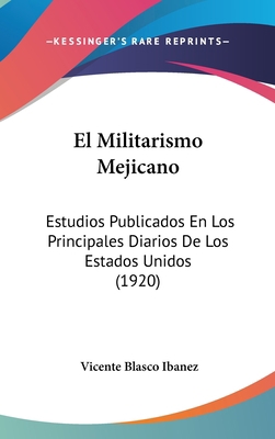 El Militarismo Mejicano: Estudios Publicados En... [Spanish] 1161278508 Book Cover