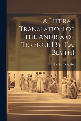 A Literal Translation of the Andria of Terence ... 1021336483 Book Cover