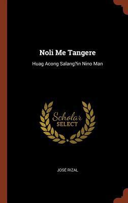 Noli Me Tangere: Huag Acong Salang?in Nino Man [Tagalog] 1374833908 Book Cover