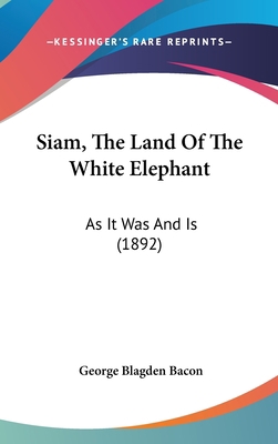 Siam, The Land Of The White Elephant: As It Was... 1120829143 Book Cover