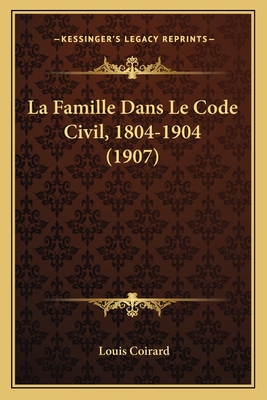 La Famille Dans Le Code Civil, 1804-1904 (1907) [French] 1167616901 Book Cover