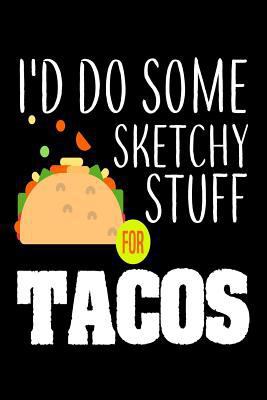 I'd Do Some Sketchy Stuff For Tacos: Funny Mexi... 1717197442 Book Cover