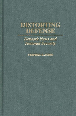 Distorting Defense: Network News and National S... 0275963039 Book Cover