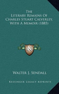 The Literary Remains of Charles Stuart Calverle... 1164328093 Book Cover