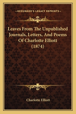 Leaves From The Unpublished Journals, Letters, ... 1166599264 Book Cover