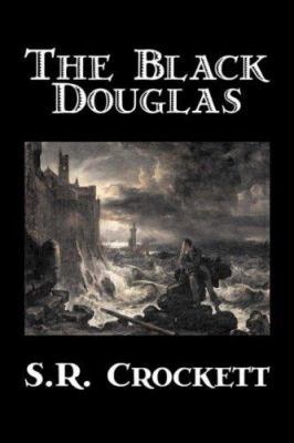 The Black Douglas by S. R. Crockett, Fiction, H... 1603122613 Book Cover