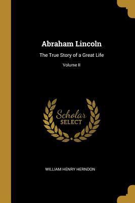Abraham Lincoln: The True Story of a Great Life... 0526125926 Book Cover