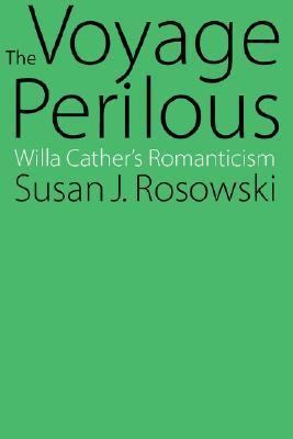 The Voyage Perilous: Willa Cather's Romanticism 0803289863 Book Cover