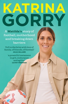 Katrina Gorry: A Matildas Hero's Story of Footb... 176147216X Book Cover
