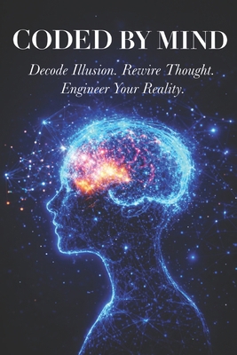 Coded By Mind: Decode Illusion. Rewire Thought.... B0GV7MSTSR Book Cover