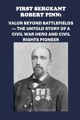 First Sergeant Robert Pinn: Valor Beyond Battle...            Book Cover