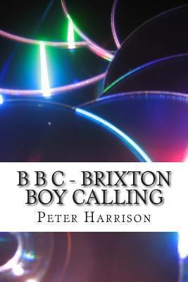 B B C - Brixton Boy Calling: Rock Music Agent /... 1492368644 Book Cover