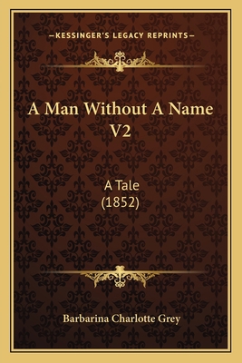 A Man Without A Name V2: A Tale (1852) 1164536842 Book Cover