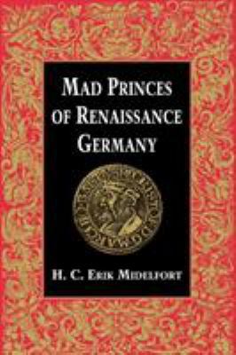 Mad Princes of Renaissance Germany 0813915015 Book Cover